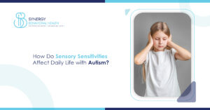 How Do Sensory Sensitivities Affect Daily Life with Autism