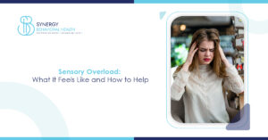 Sensory Overload: What It Feels Like and How to Help