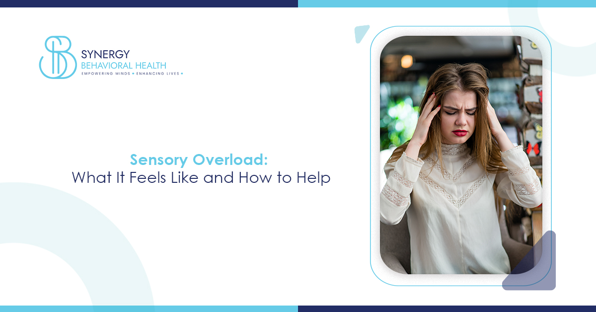 Sensory Overload: What It Feels Like and How to Help